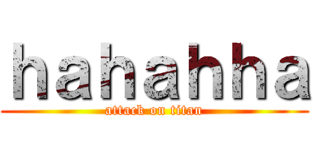 ｈａｈａｈｈａ (attack on titan)