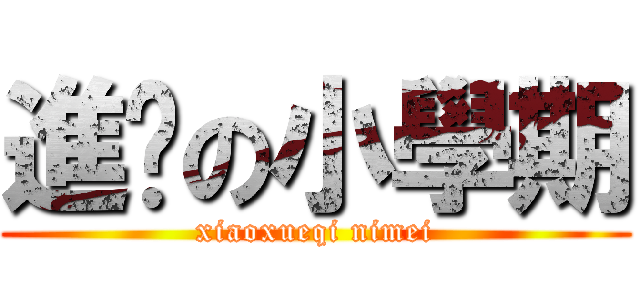 進擊の小學期 (xiaoxueqi nimei)