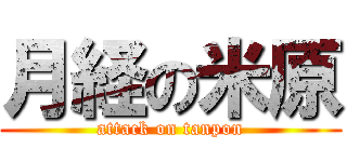 月経の米原 (attack on tanpon)