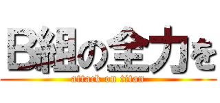 Ｂ組の全力を (attack on titan)