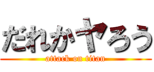 だれかヤろう (attack on titan)