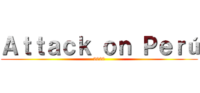 Ａｔｔａｃｋ ｏｎ Ｐｅｒú (2020)