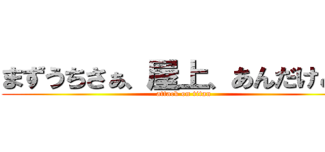 まずうちさぁ、屋上、あんだけど… (attack on titan)