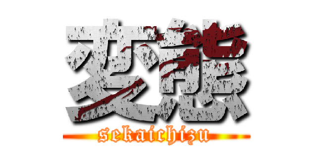 変態 (sekaichizu)