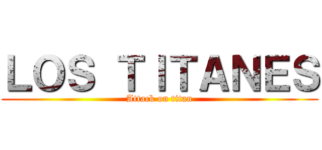 ＬＯＳ ＴＩＴＡＮＥＳ (Attack on titan)