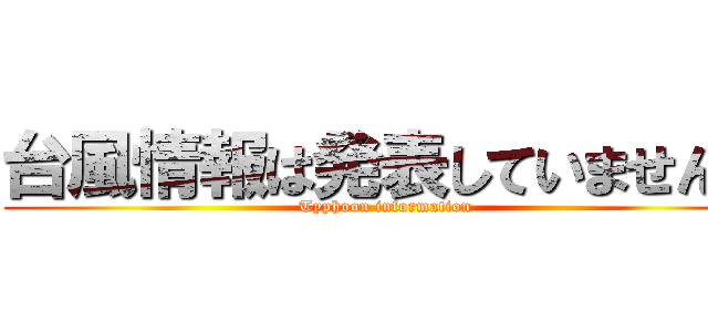 台風情報は発表していません。 (Typhoon information)