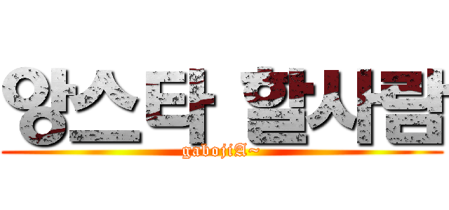 앙스타 할사람 (gabojiA~)