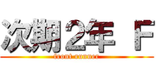 次期２年 Ｆ (front runner)