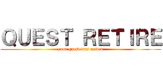 ＱＵＥＳＴ ＲＥＴＩＲＥ (your quest was exited)