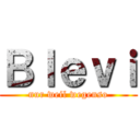 Ｂｌｅｖｉ (nur weil wegenso)