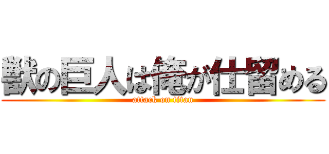 獣の巨人は俺が仕留める (attack on titan)