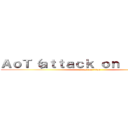 ＡｏＴ（ａｔｔａｃｋ ｏｎ ｔｉｔａｎ） (attack on titan)