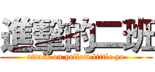 進擊的二班 (attack on yellow little yo)