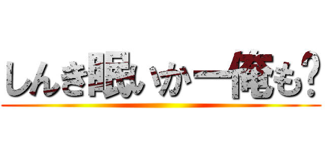 しんき眠いかー俺も〜 ()