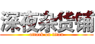 深夜杂货铺 (attack on titan)