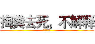 掏粪去死，不解释 (死叶草滚开)