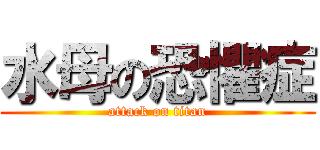 水母の恐懼症 (attack on titan)