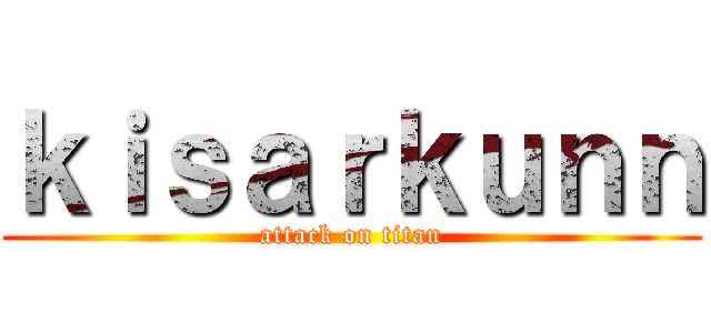 ｋｉｓａｒｋｕｎｎ (attack on titan)