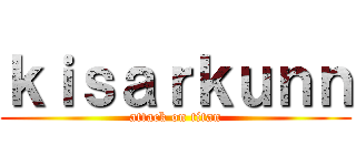 ｋｉｓａｒｋｕｎｎ (attack on titan)