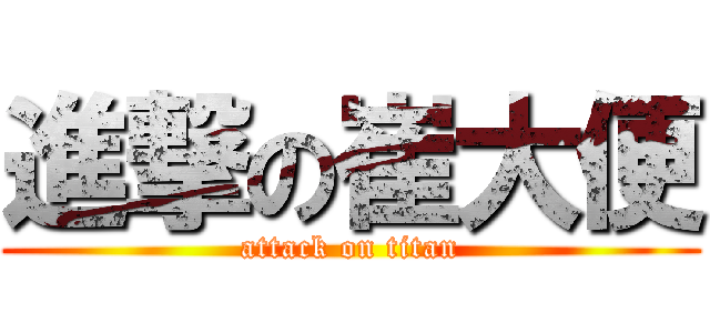 進撃の崔大便 (attack on titan)