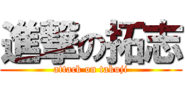 進撃の拓志 (attack on takuji)