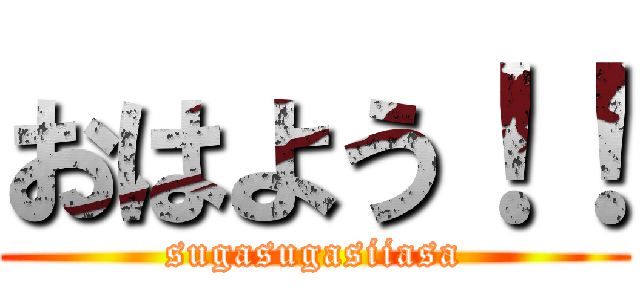 おはよう！！ (sugasugasiiasa)