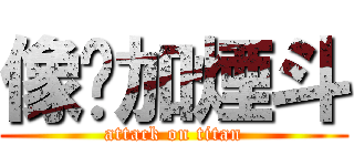 像你加煙斗 (attack on titan)