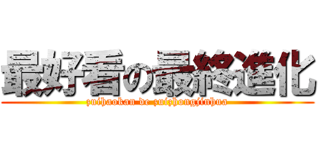 最好看の最終進化 (zuihaokan de zuizhongjinhua)
