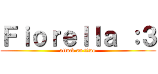 Ｆｉｏｒｅｌｌａ ：３ (attack on titan)