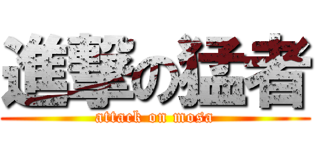 進撃の猛者 (attack on mosa)