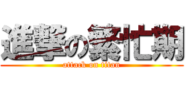 進撃の繁忙期 (attack on titan)