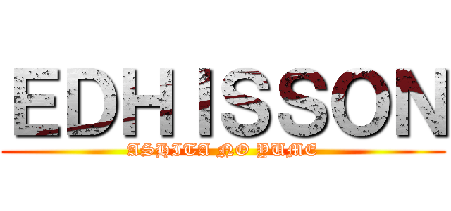 ＥＤＨＩＳＳＯＮ (ASHITA NO YUME)