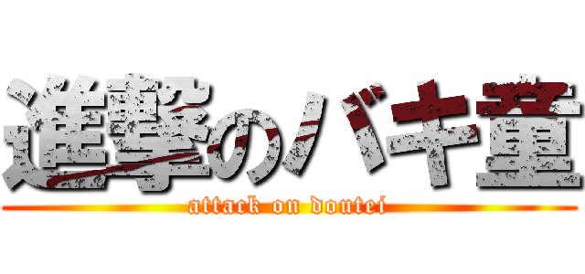 進撃のバキ童 (attack on doutei)