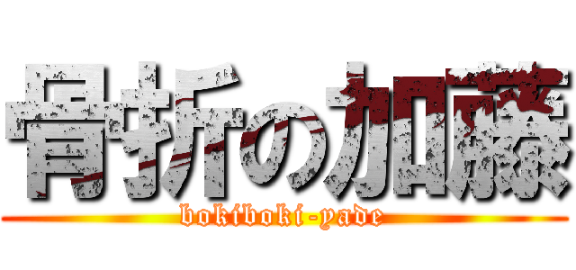 骨折の加藤 (bokiboki-yade)