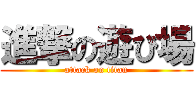 進撃の遊び場 (attack on titan)