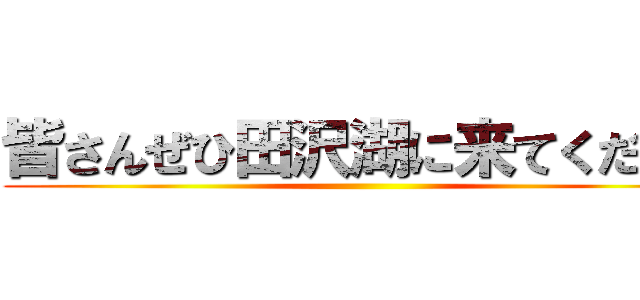 皆さんぜひ田沢湖に来てください ()