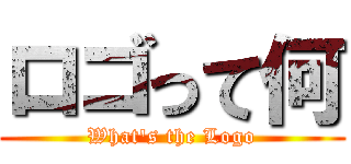 ロゴって何 (What's the Logo)