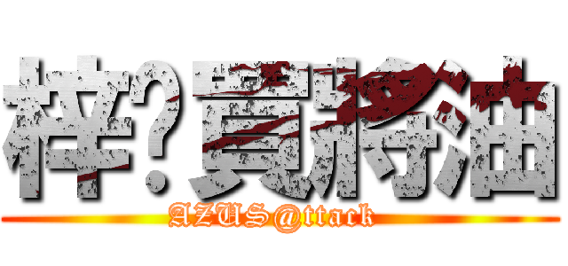梓喵買將油 (AZUS@ttack )