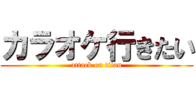 カラオケ行きたい (attack on titan)