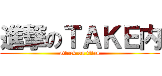 進撃のＴＡＫＥ内 (attack on titan)