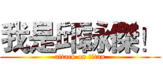 我是邱詠傑！ (attack on titan)