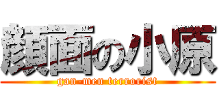 顔面の小原 (gan-men terrorist)