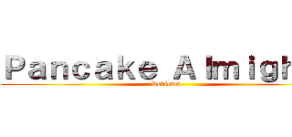 Ｐａｎｃａｋｅ Ａｌｍｉｇｈｔｙ (Reviews...)