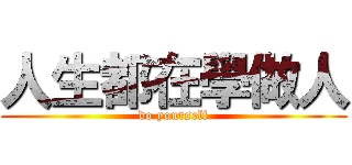 人生都在學做人 (do yourself)