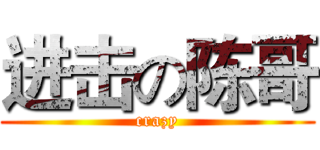 进击の陈哥 (crazy)