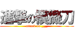 進撃の模擬刀 (attack on ___)