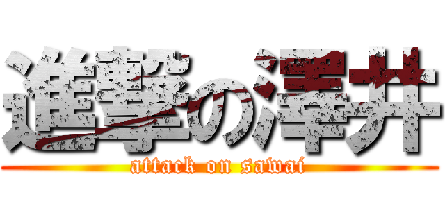 進撃の澤井 (attack on sawai)