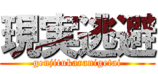 現実逃避 (genjitukaranigetai)
