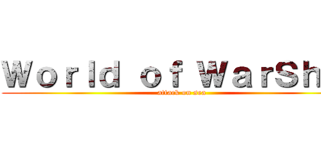 Ｗｏｒｌｄ ｏｆ ＷａｒＳｈｉｐ (attack on sea)