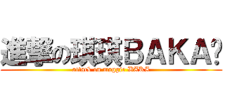 進撃の琪琪ＢＡＫＡ醬 (attack on maggie BAKA)